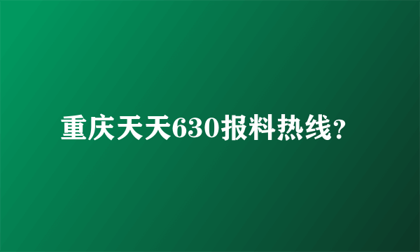 重庆天天630报料热线？