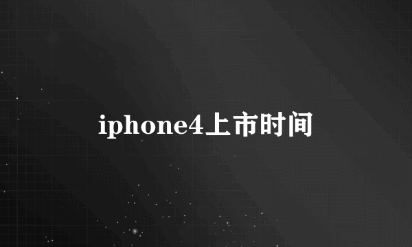 iphone4上市时间