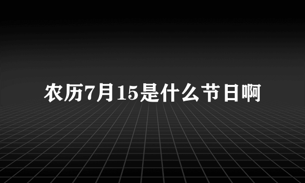 农历7月15是什么节日啊