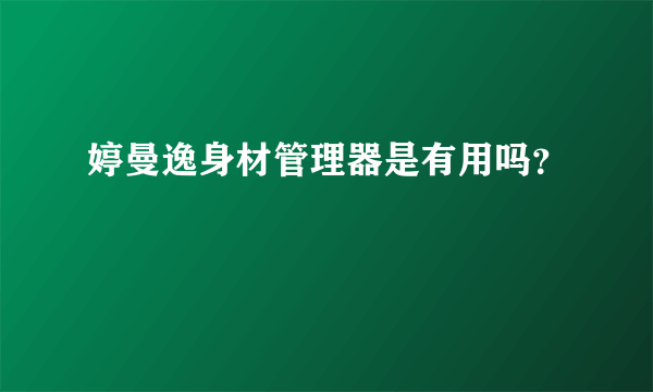 婷曼逸身材管理器是有用吗？