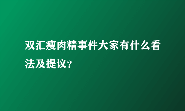 双汇瘦肉精事件大家有什么看法及提议？