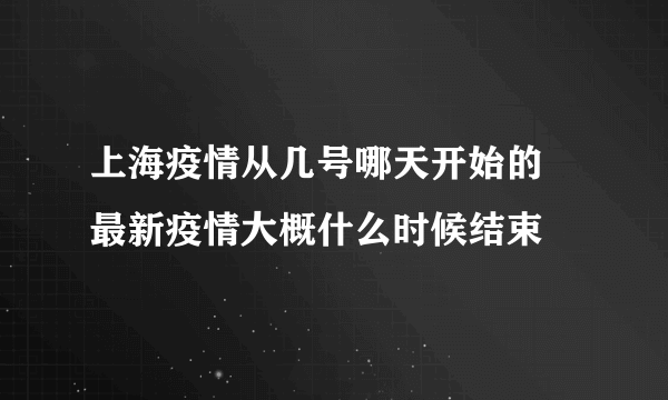 上海疫情从几号哪天开始的 最新疫情大概什么时候结束