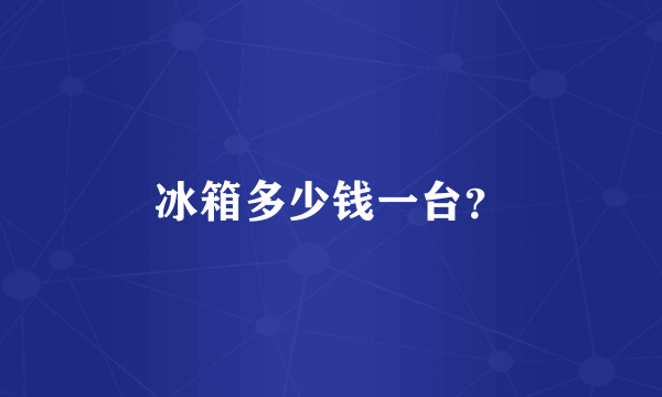 冰箱多少钱一台？