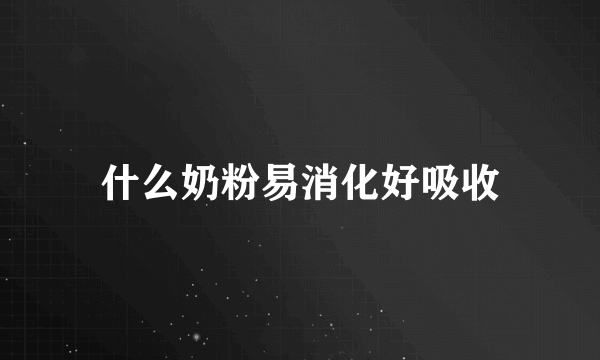 什么奶粉易消化好吸收