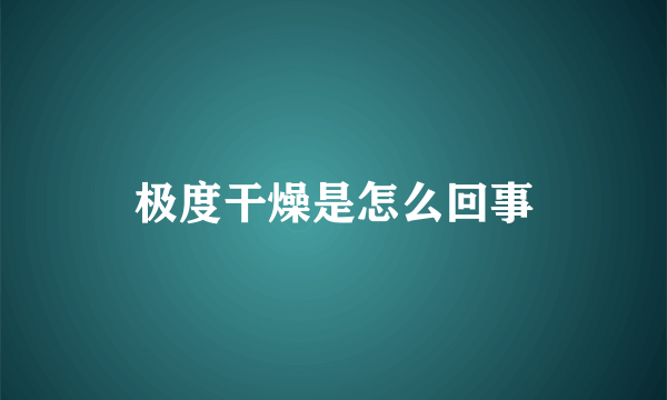 极度干燥是怎么回事