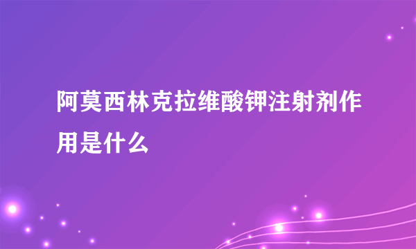 阿莫西林克拉维酸钾注射剂作用是什么