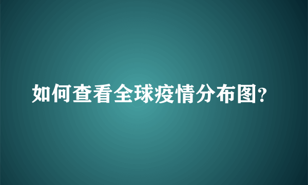 如何查看全球疫情分布图？