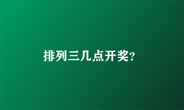 排列三几点开奖？