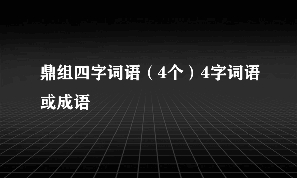 鼎组四字词语（4个）4字词语或成语