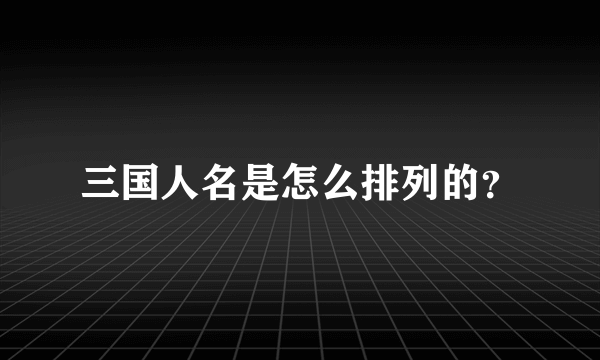 三国人名是怎么排列的？