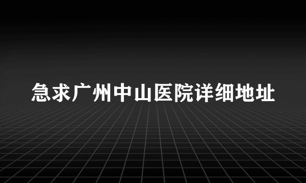 急求广州中山医院详细地址