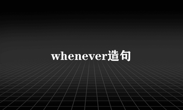 whenever造句