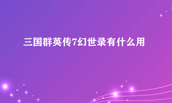 三国群英传7幻世录有什么用