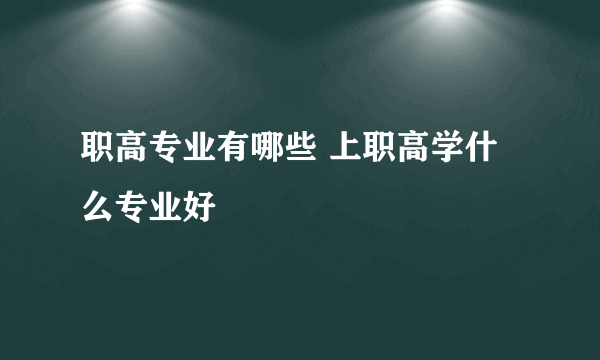 职高专业有哪些 上职高学什么专业好