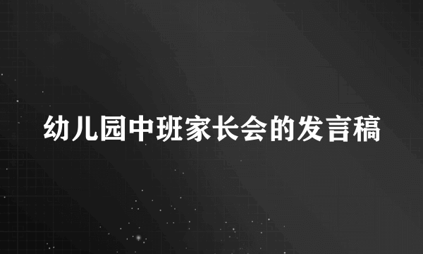 幼儿园中班家长会的发言稿