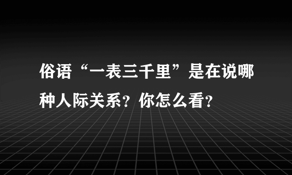 俗语“一表三千里”是在说哪种人际关系？你怎么看？