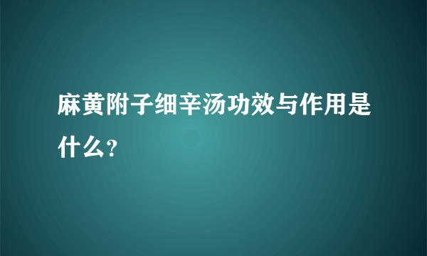 麻黄附子细辛汤功效与作用是什么？