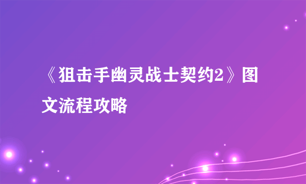 《狙击手幽灵战士契约2》图文流程攻略