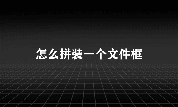 怎么拼装一个文件框