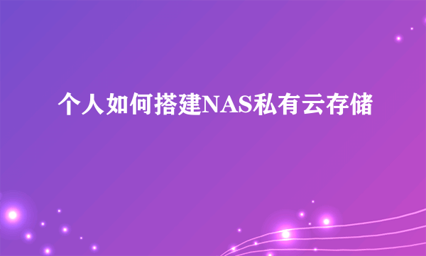 个人如何搭建NAS私有云存储