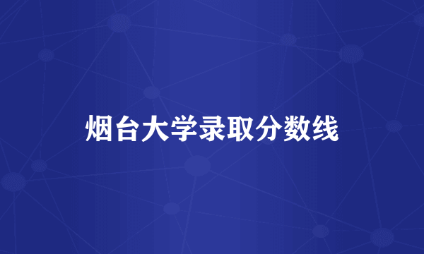 烟台大学录取分数线