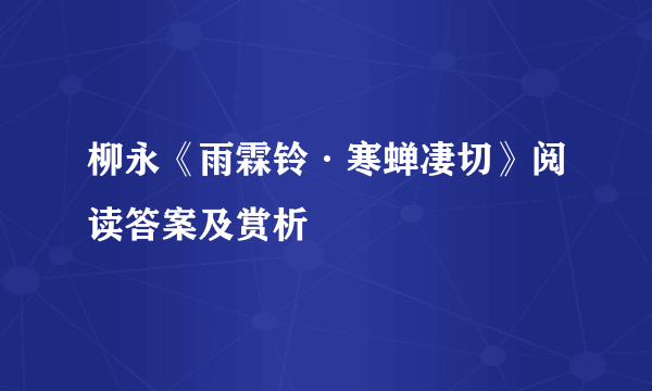 柳永《雨霖铃·寒蝉凄切》阅读答案及赏析