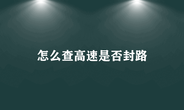 怎么查高速是否封路