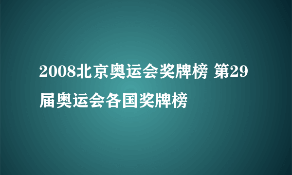 2008北京奥运会奖牌榜 第29届奥运会各国奖牌榜