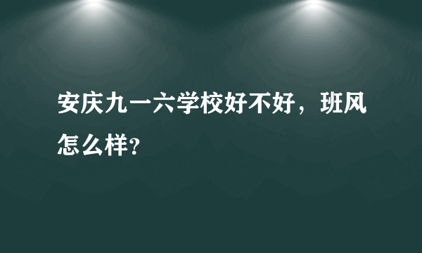 安庆九一六学校好不好，班风怎么样？