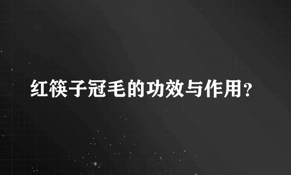 红筷子冠毛的功效与作用？