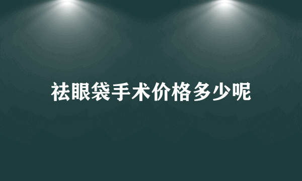 祛眼袋手术价格多少呢