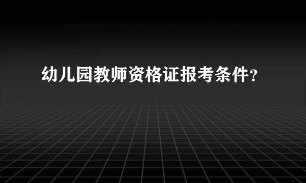 幼儿园教师资格证报考条件？