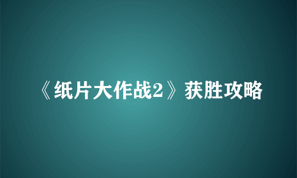 《纸片大作战2》获胜攻略