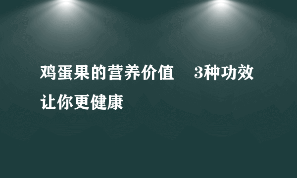 鸡蛋果的营养价值    3种功效让你更健康