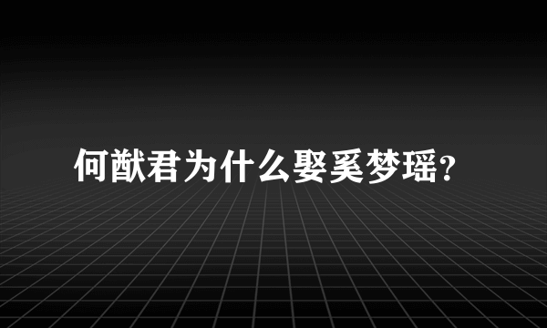 何猷君为什么娶奚梦瑶？