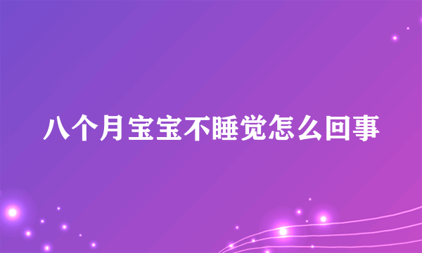 八个月宝宝不睡觉怎么回事