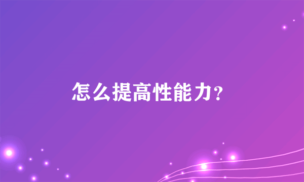 怎么提高性能力？