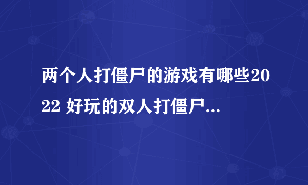 两个人打僵尸的游戏有哪些2022 好玩的双人打僵尸游戏推荐