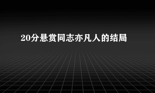 20分悬赏同志亦凡人的结局