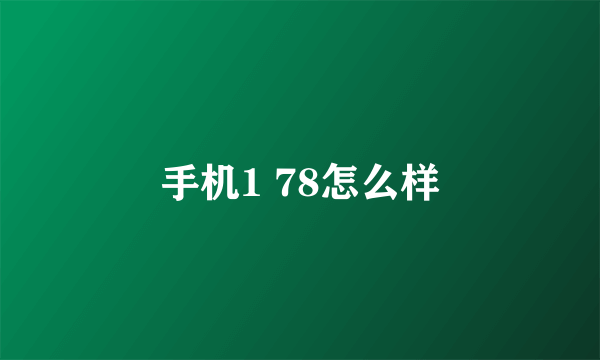 手机1 78怎么样