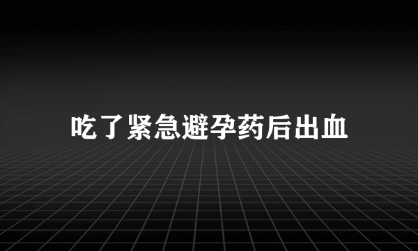 吃了紧急避孕药后出血