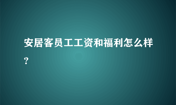 安居客员工工资和福利怎么样？