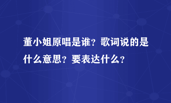 董小姐原唱是谁？歌词说的是什么意思？要表达什么？