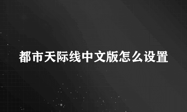 都市天际线中文版怎么设置