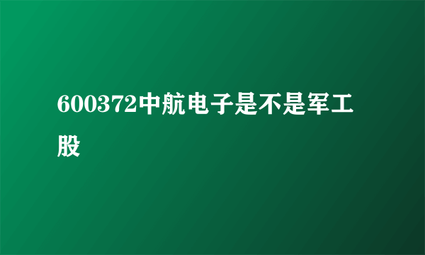 600372中航电子是不是军工股