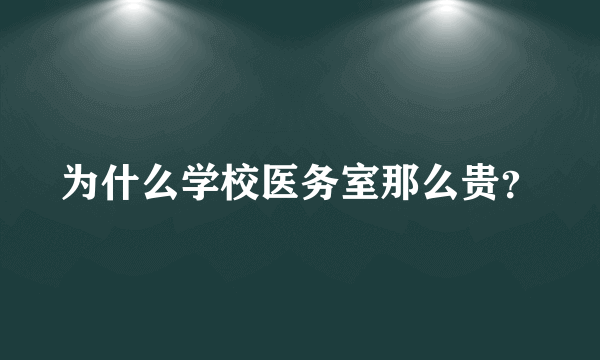 为什么学校医务室那么贵？