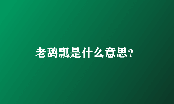 老鸹瓢是什么意思？