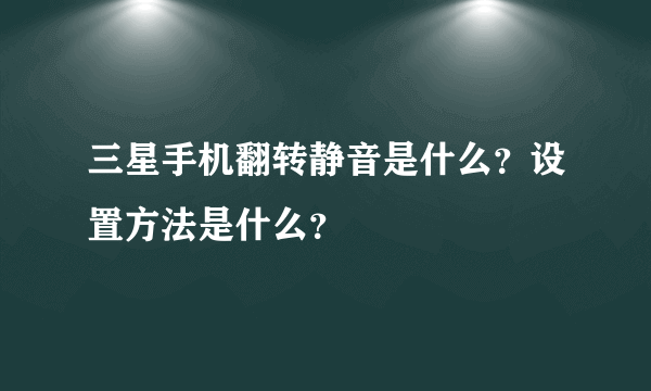 三星手机翻转静音是什么？设置方法是什么？