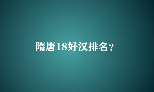 隋唐18好汉排名？