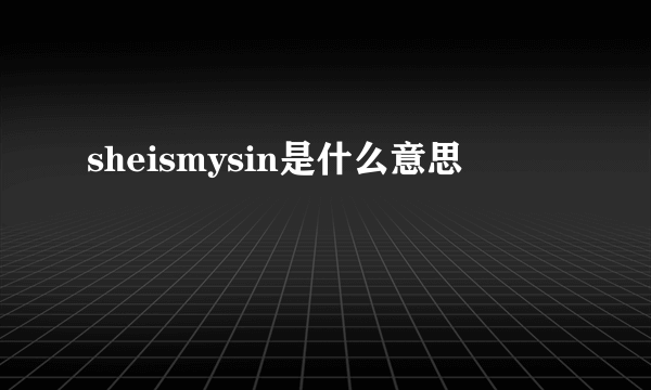 sheismysin是什么意思